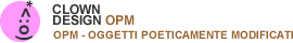 Clowndesign :: OPM :: Oggetti Poeticamente Modificati